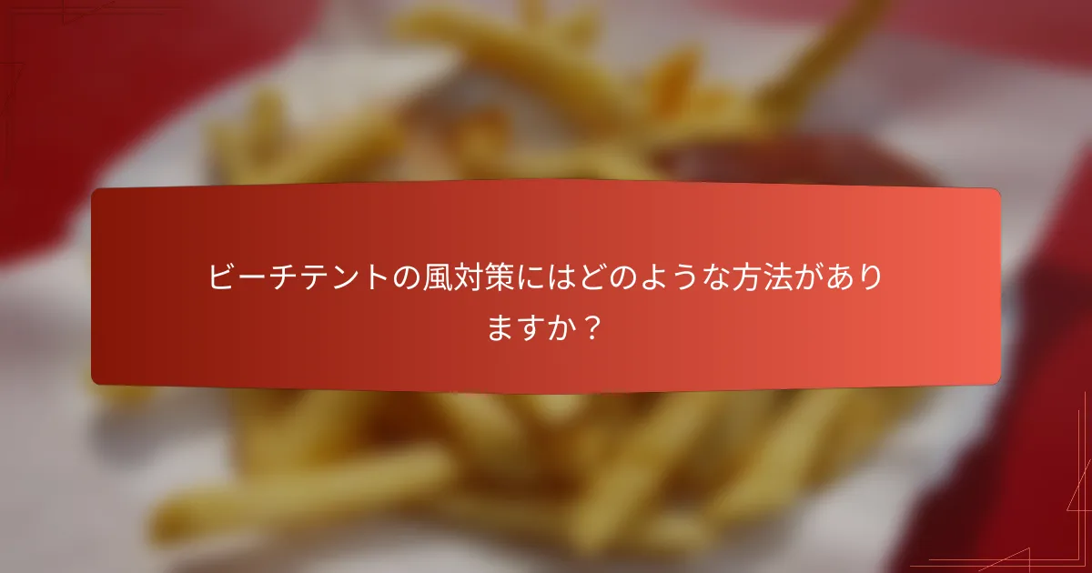 ビーチテントの風対策にはどのような方法がありますか？