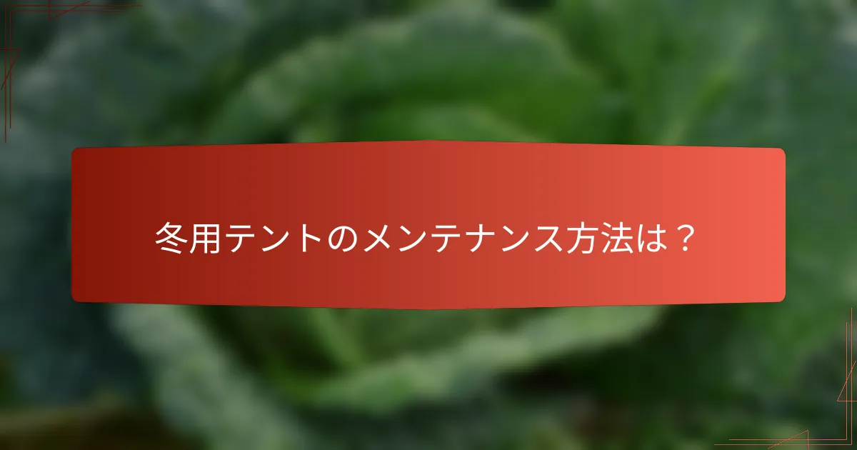 冬用テントのメンテナンス方法は？
