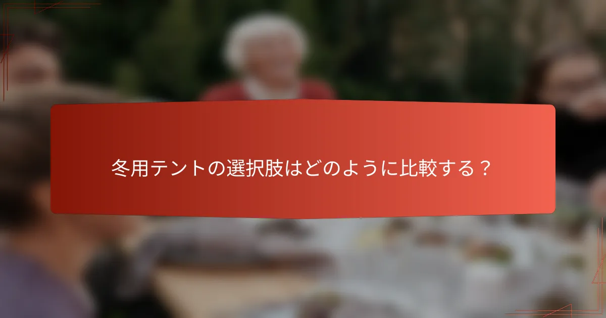 冬用テントの選択肢はどのように比較する？