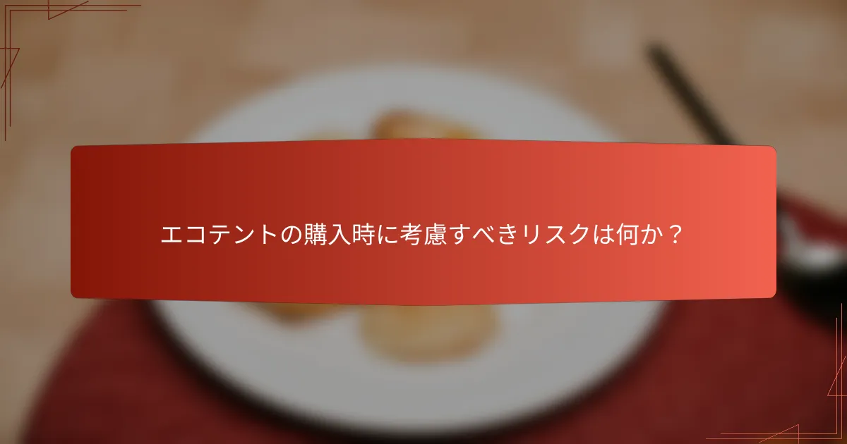 エコテントの購入時に考慮すべきリスクは何か？