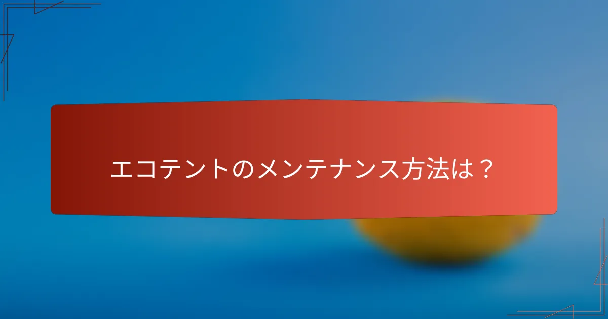 エコテントのメンテナンス方法は?