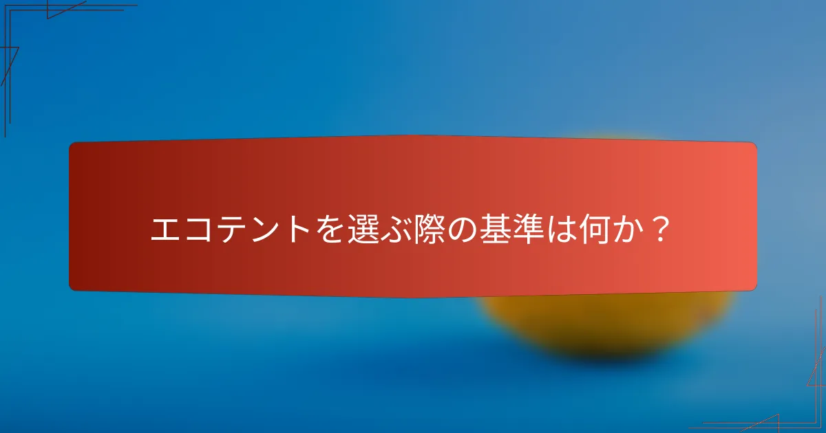 エコテントを選ぶ際の基準は何か?
