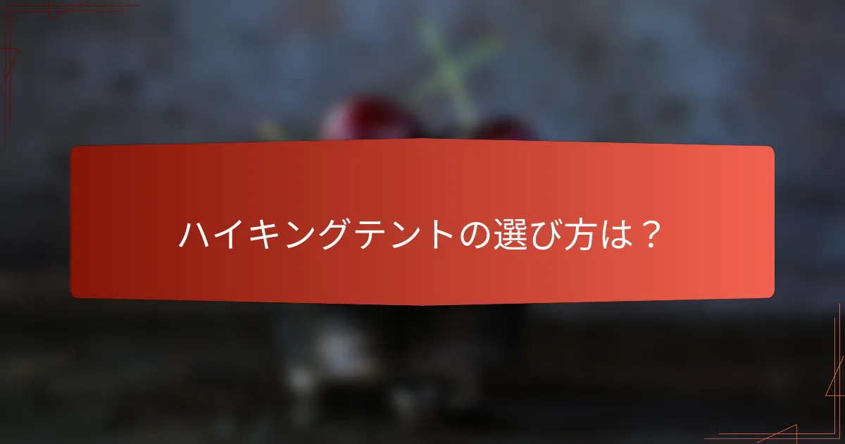 ハイキングテントの選び方は？