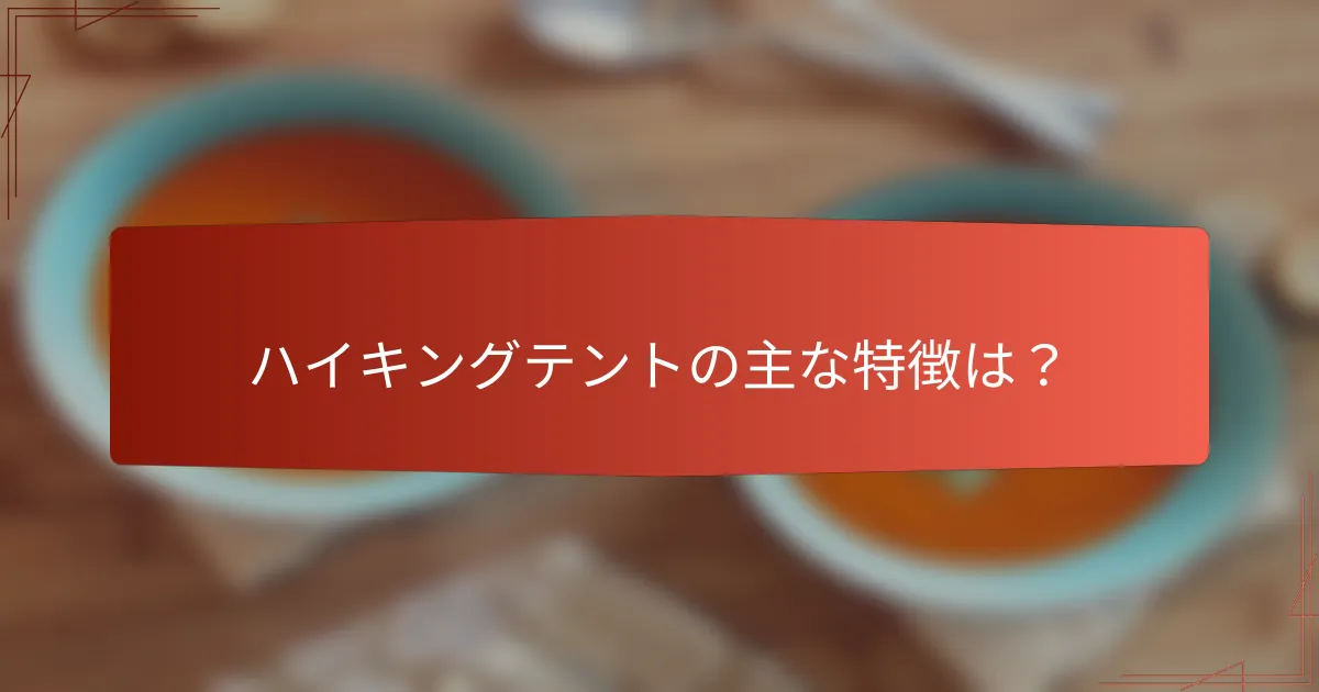 ハイキングテントの主な特徴は?