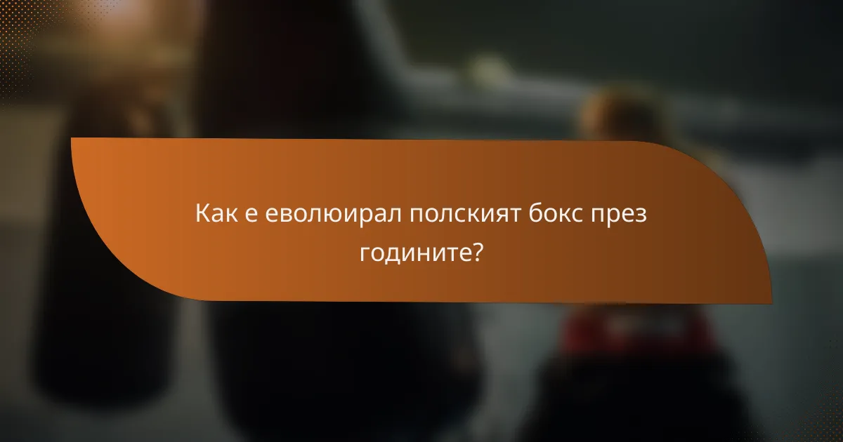 Как е еволюирал полският бокс през годините?