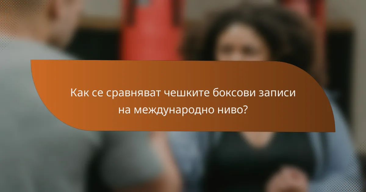 Как се сравняват чешките боксови записи на международно ниво?