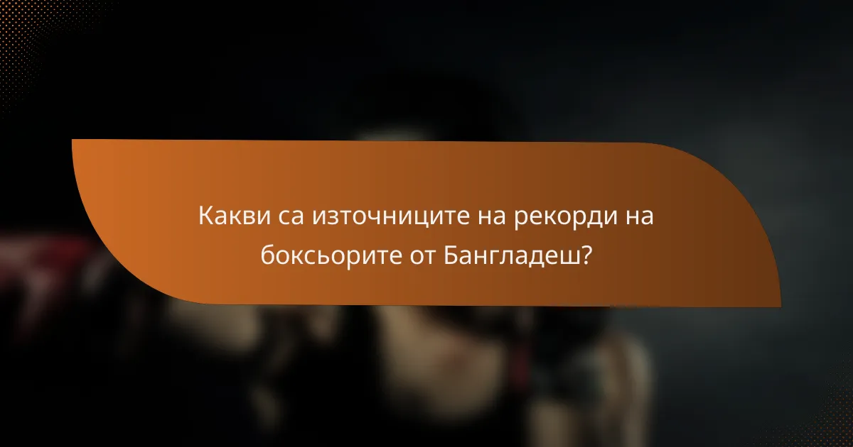 Какви са източниците на рекорди на боксьорите от Бангладеш?
