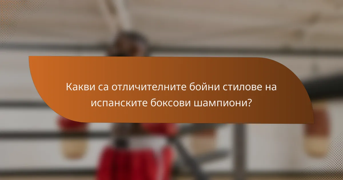 Какви са отличителните бойни стилове на испанските боксови шампиони?