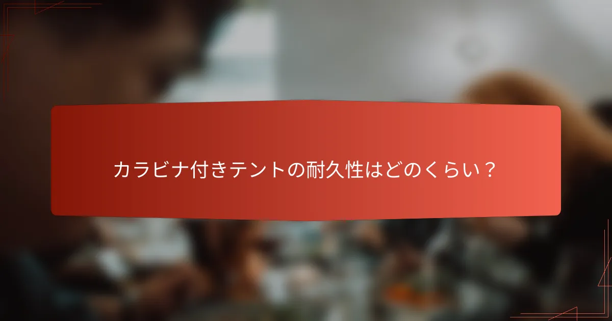 カラビナ付きテントの耐久性はどのくらい?