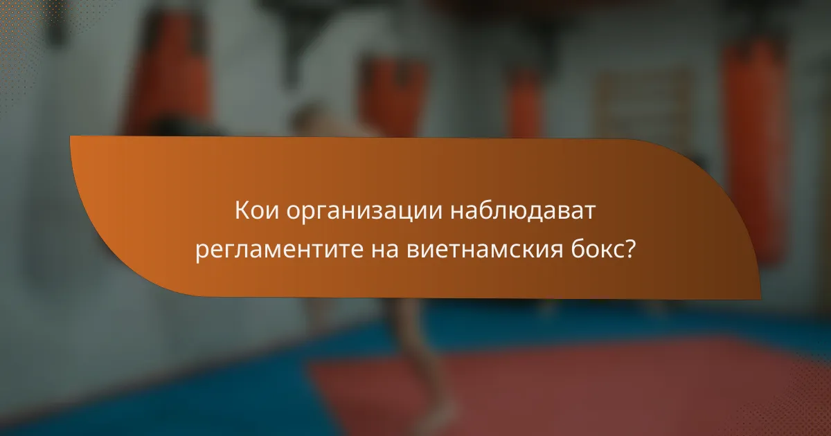 Кои организации наблюдават регламентите на виетнамския бокс?