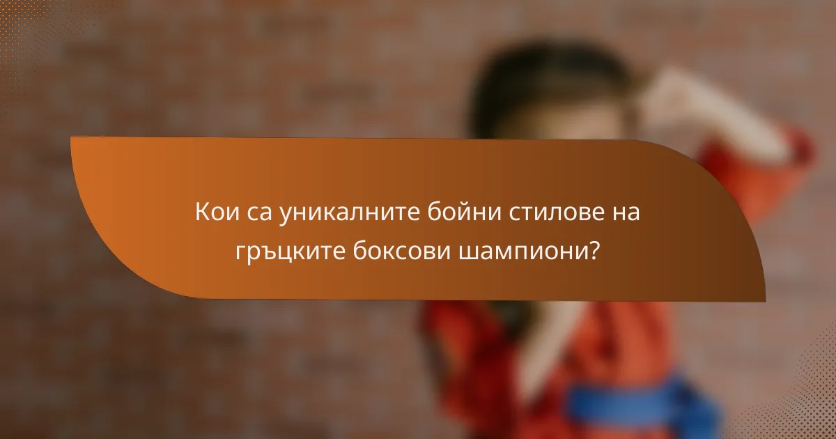 Кои са уникалните бойни стилове на гръцките боксови шампиони?