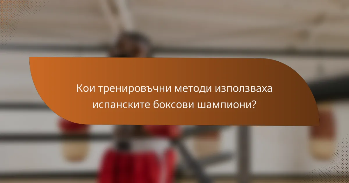 Кои тренировъчни методи използваха испанските боксови шампиони?