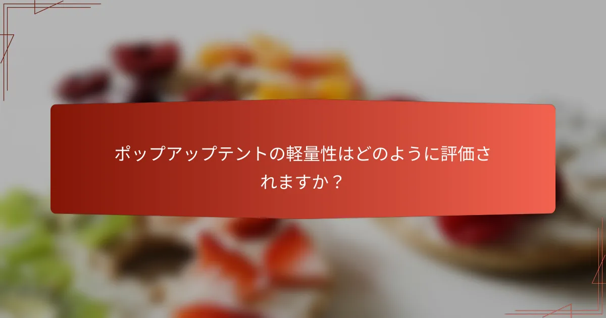 ポップアップテントの軽量性はどのように評価されますか?
