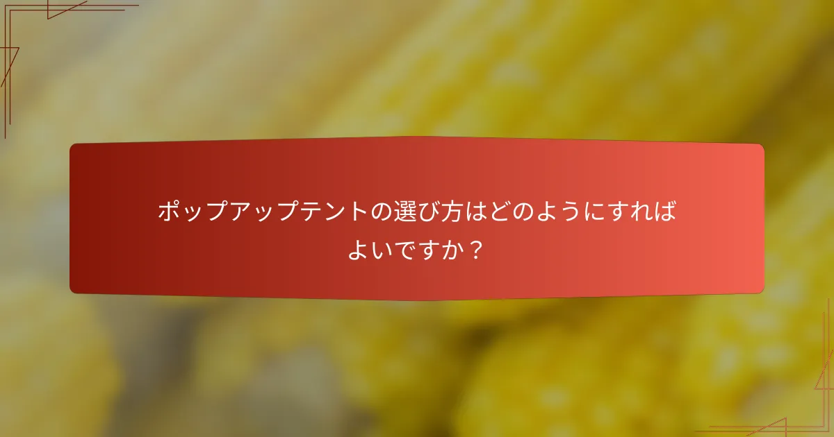 ポップアップテントの選び方はどのようにすればよいですか?