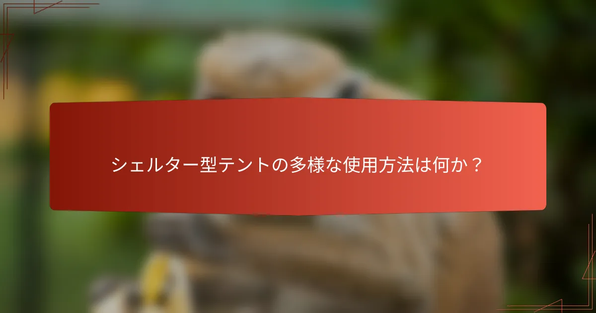 シェルター型テントの多様な使用方法は何か?